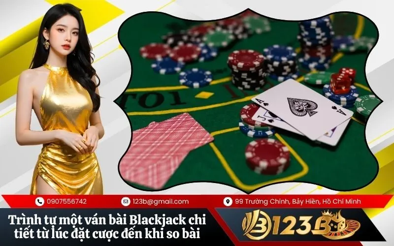 Trình tự một ván bài Blackjack chi tiết từ lúc đặt cược đến khi so bài